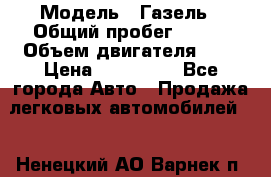  › Модель ­ Газель › Общий пробег ­ 150 › Объем двигателя ­ 3 › Цена ­ 200 000 - Все города Авто » Продажа легковых автомобилей   . Ненецкий АО,Варнек п.